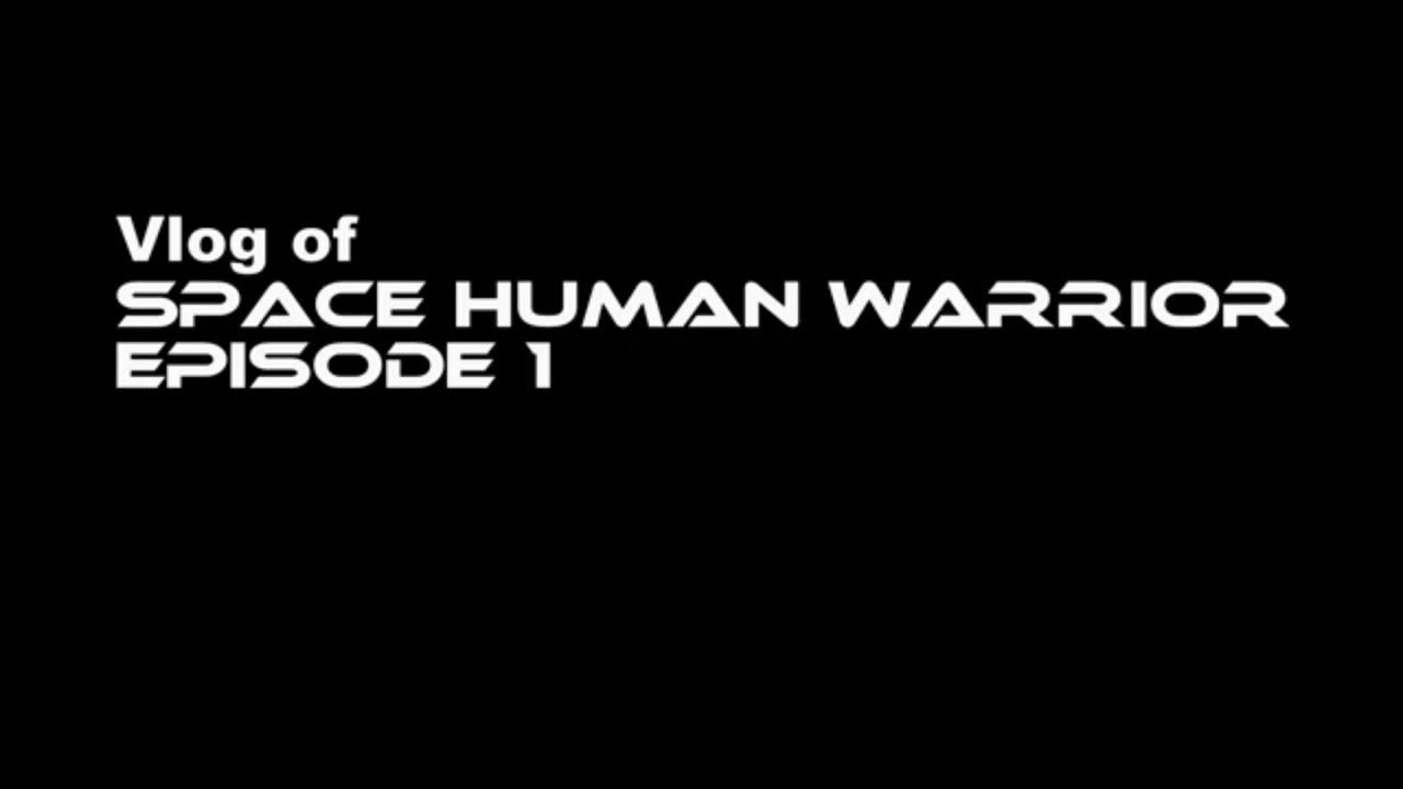 Vlog of Space Human Warrior Episode 1