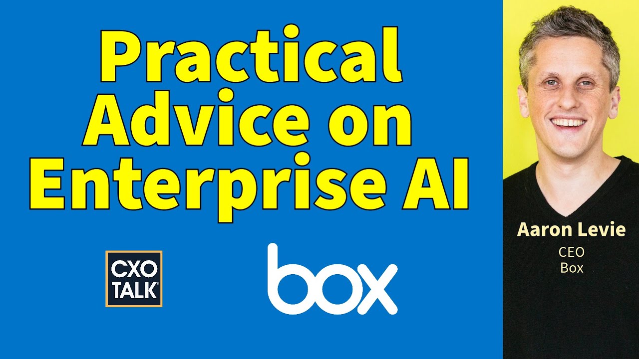 Practical Advice on Enterprise AI, with Aaron Levie CEO of Box | CXOTalk #805