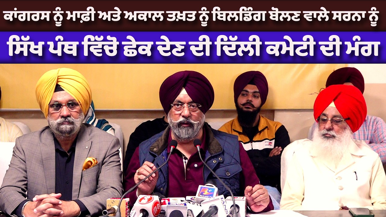 ਕਾਂਗਰਸ ਨੂੰ ਮਾਫ਼ੀ ,ਅਕਾਲ ਤਖ਼ਤ ਨੂੰ ਬਿਲਡਿੰਗ ਬੋਲਣ ਵਾਲੇ ਸਰਨਾ ਨੂੰਸਿੱਖ ਪੰਥ ਵਿੱਚੋ ਛੇਕਣ ਦੀ ਦਿੱਲੀ ਕਮੇਟੀ ਦੀ ਮੰਗ