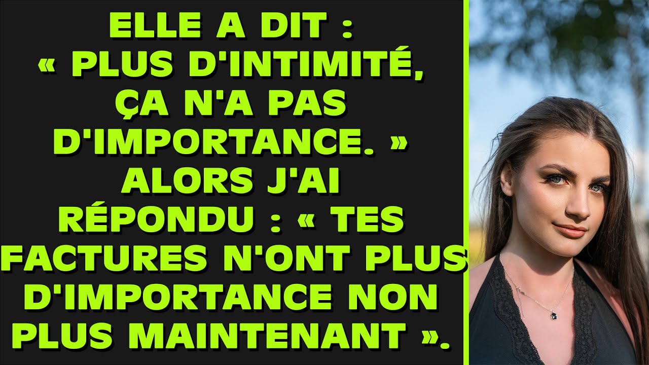 Elle a dit : « Plus d'intimité, ça n'a pas d'importance. » Alors j'ai répondu : « Tes factures non p