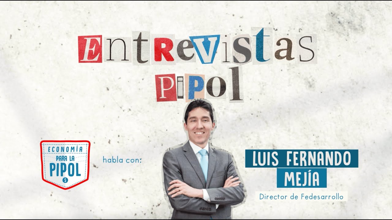 Entrevista Pipol con Luis Fernando Mejía director de Fedesarrollo | Economía para la Pipol