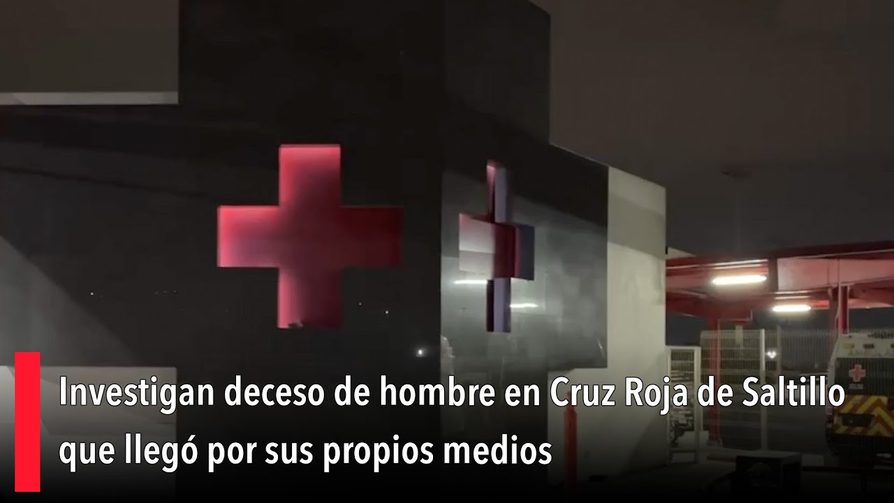 Investigan deceso de hombre en Cruz Roja de Saltillo que llegó por sus propios medios