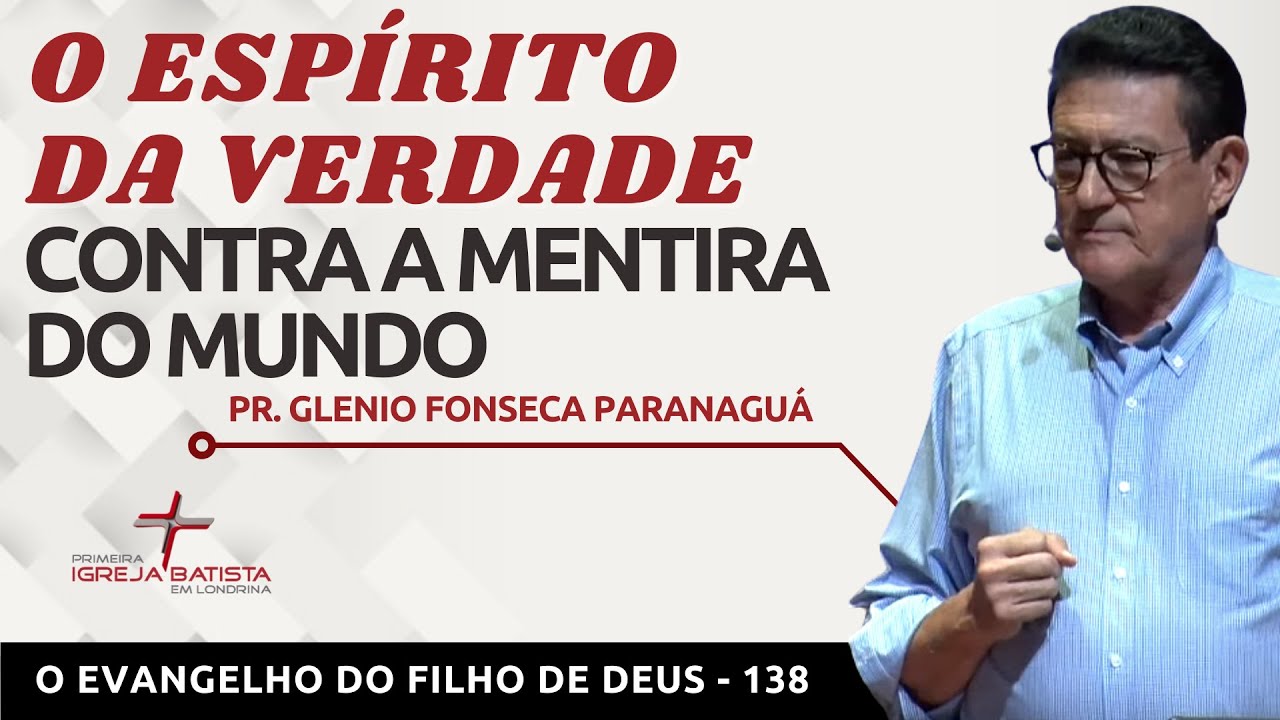 O EVANGELHO DO FILHO DE DEUS - 138 - O ESPÍRITO DA VERDADE CONTRA A MENTIRA DO MUNDO - Pr. Glenio