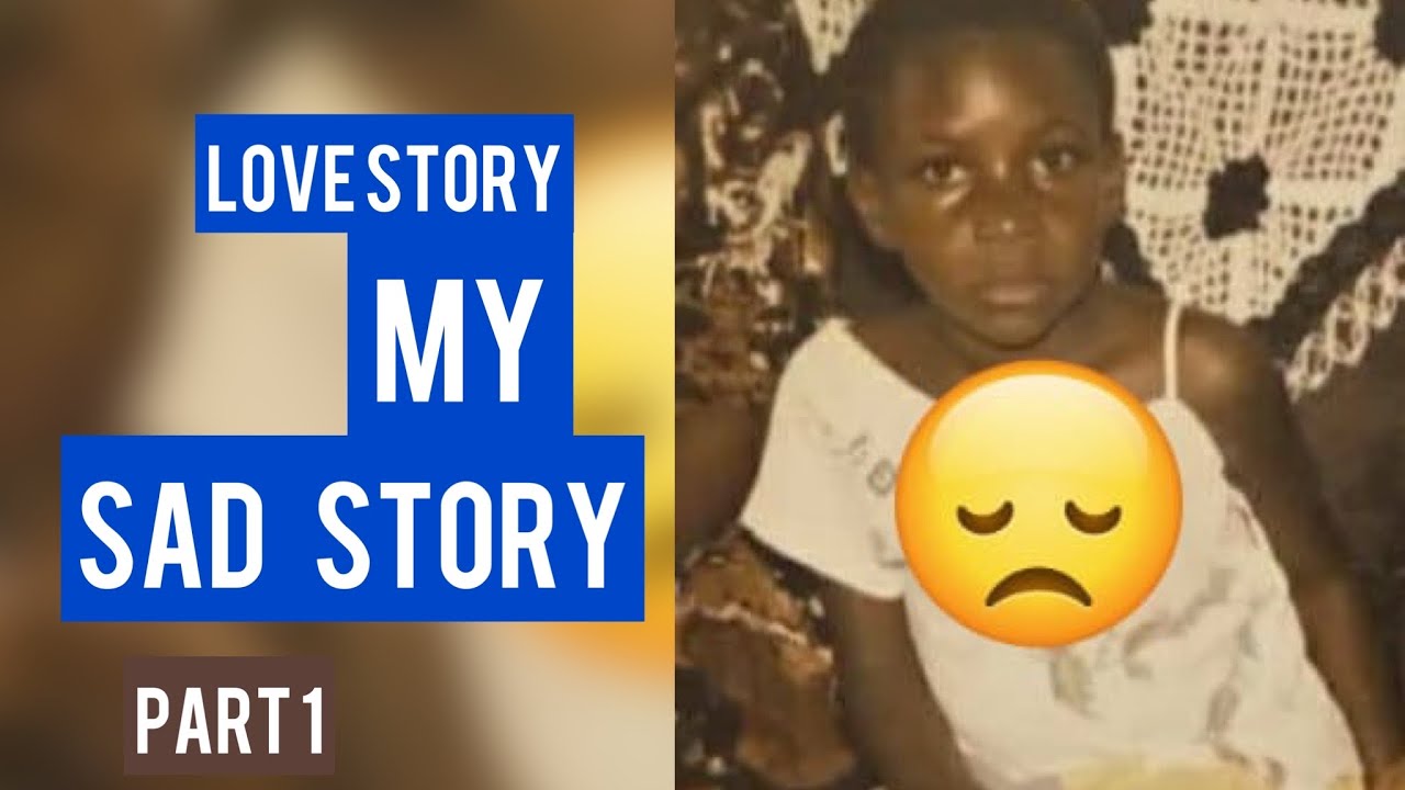MY SAD STORY PART 1
