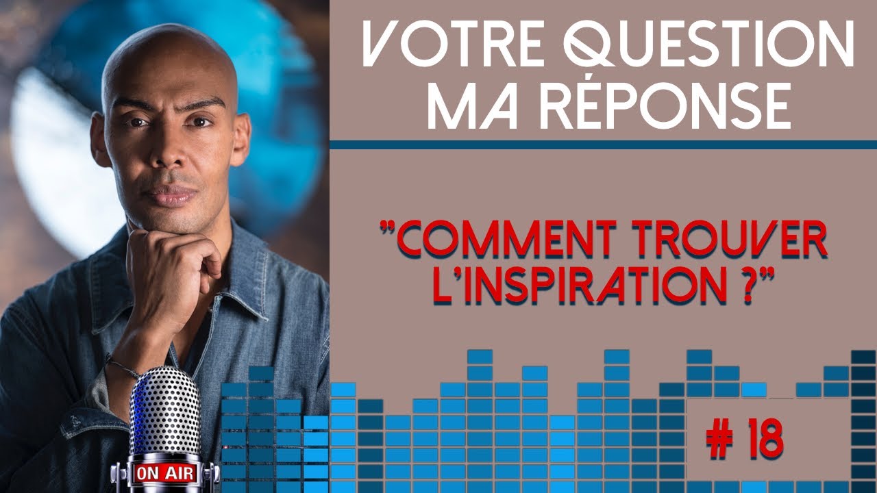 #18 - "Comment trouver l'inspiration ?"