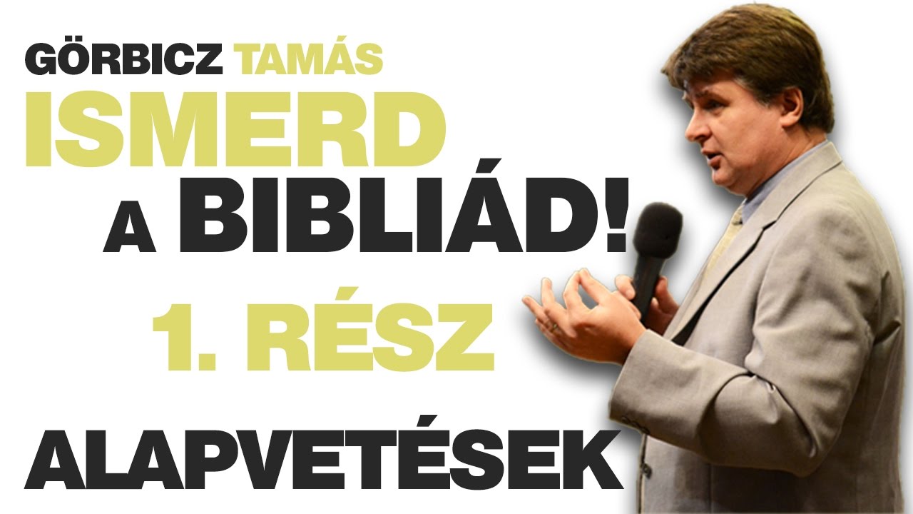 Alapvet&eacute;sek: Isten, ember, s&aacute;t&aacute;n - G&ouml;rbicz Tam&aacute;s - Ismerd a Bibli&aacute;d  1. r&eacute;sz