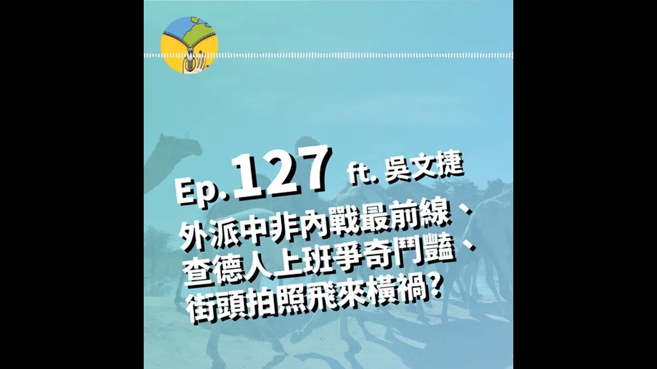Ep.127 外派到中非的內戰最前線 | 在查德上班人人爭奇鬥豔 | 街頭拍照飛來橫禍? ft. 旅行作家吳文捷