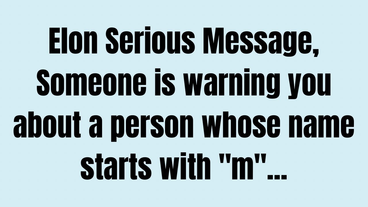 Elon Serious Message, Someone is warning you about a person whose name starts with 