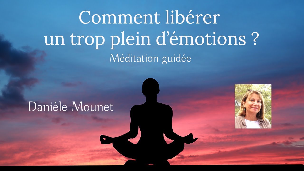 Comment libérer un trop plein d'émotions ? Méditation guidée - Danièle Mounet