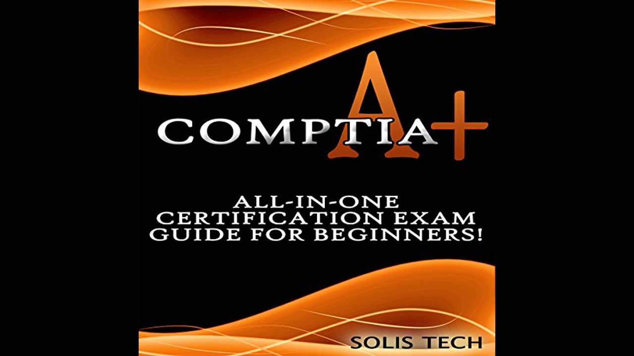 CompTIA A+: All-in-One Certification Exam Guide for Beginners! Audiobook by Solis Tech