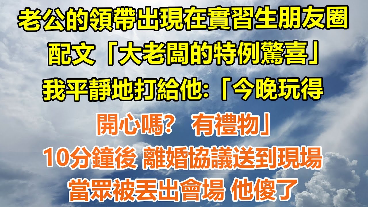 （完結爽文）老公的領帶出現在實習生朋友圈，配文「大老闆的特例驚喜」我平靜地打給他，「今晚玩得開心嗎？ 有禮物」10分鐘後 離婚協議送到現場，當眾被丟出會場 他傻了#情感生活#老年人#幸福生活#出軌