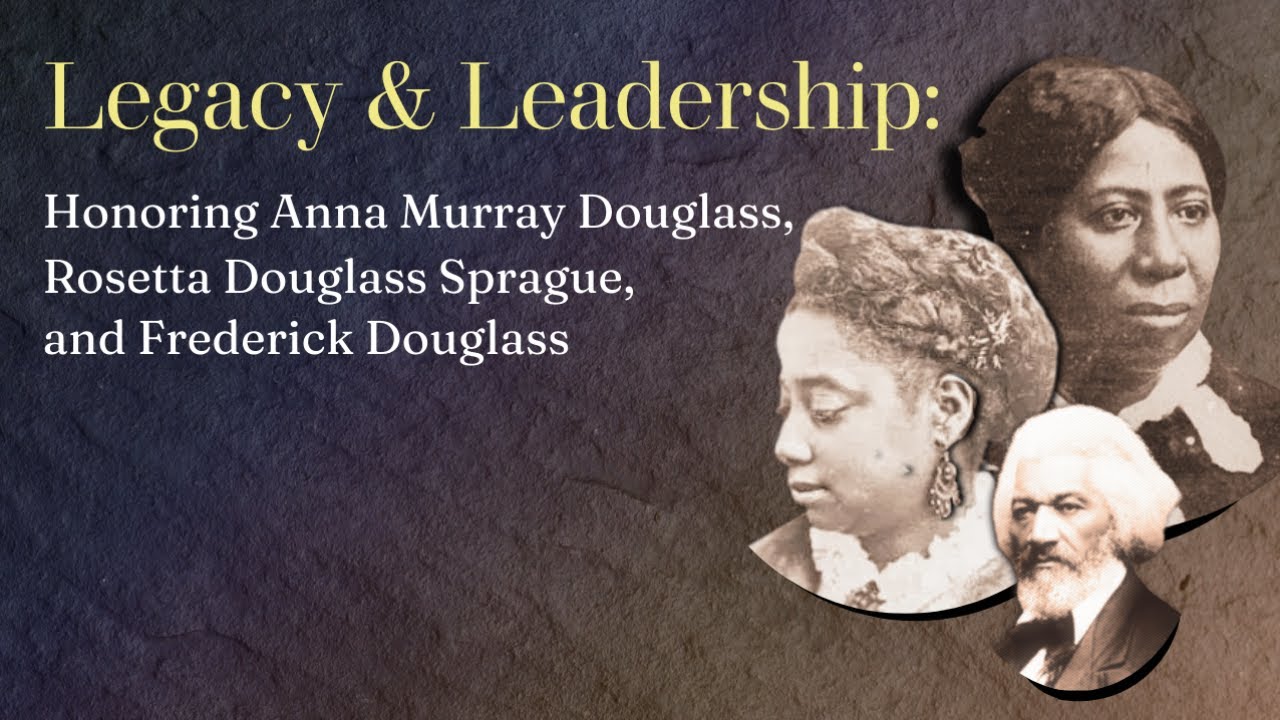 Honoring Anna Murray Douglass, Rosetta Douglass Sprague, and Frederick Douglass