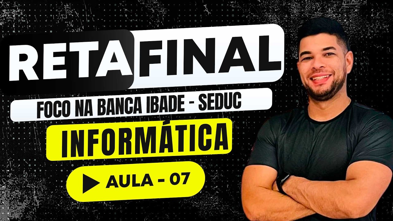Informática Básica | RETA FINAL | IBADE | SEDUC-RO | AULA - 07