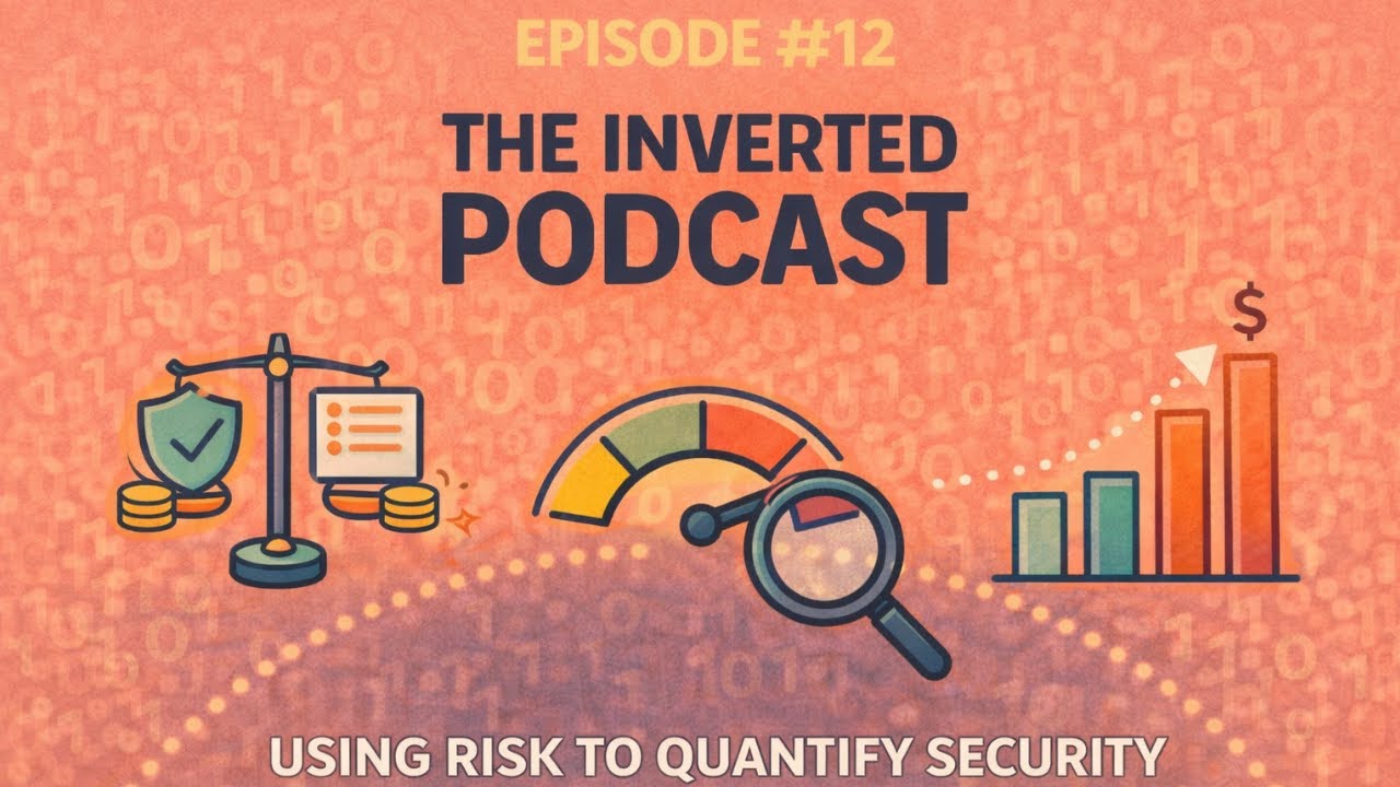 The Inverted Podcast #12: Using Risk to Quantify Security