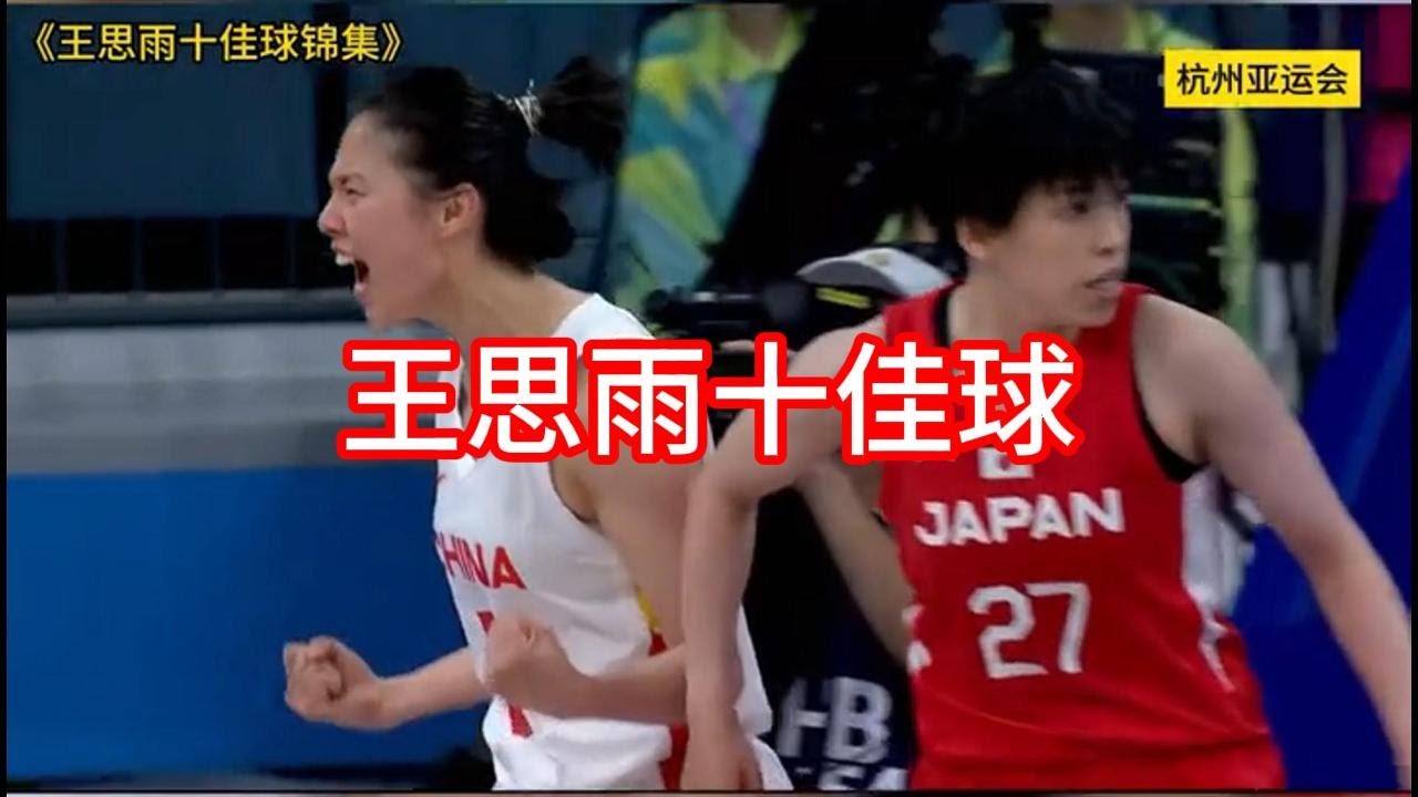 【王思雨】2023亚运会女篮王思雨十佳球，最后10秒教科书级别的进球！
