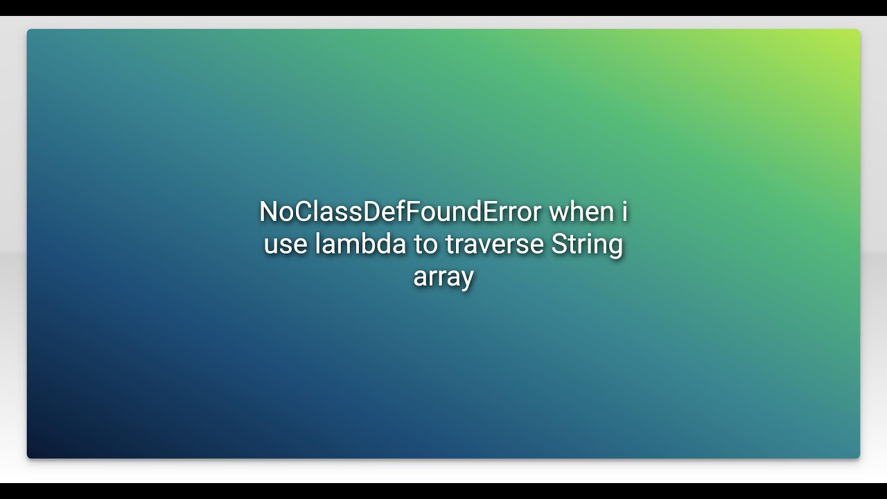 NoClassDefFoundError when i use lambda to traverse String array