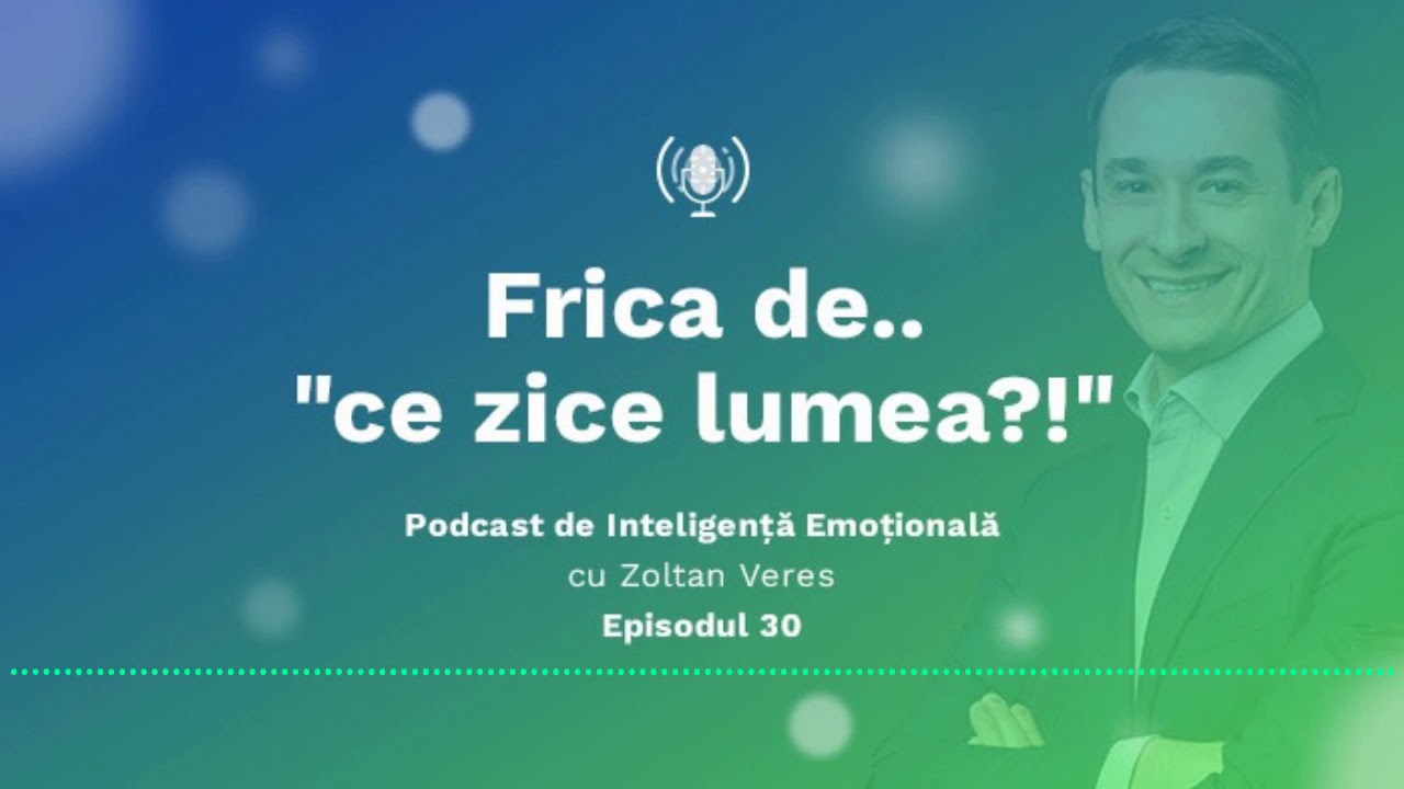 Ep.30 - Frica de … ce zice lumea?!