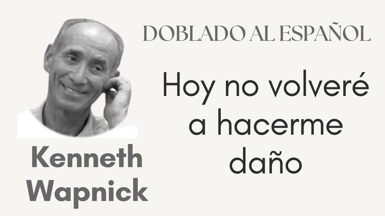 KENNETH WAPNICK  doblado al español. Hoy no volveré a hacerme daño.
