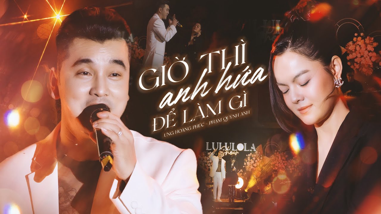 Ưng Hoàng Phúc & Phạm Quỳnh Anh ôn lại cảm xúc với bản HIT Giờ Thì Anh Hứa Để Làm Gì