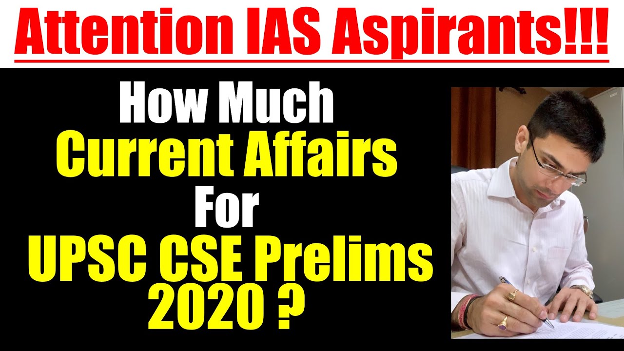 How Much Current Affairs For UPSC CSE/ IAS Prelims 2020 - Important Advice For All Aspirants