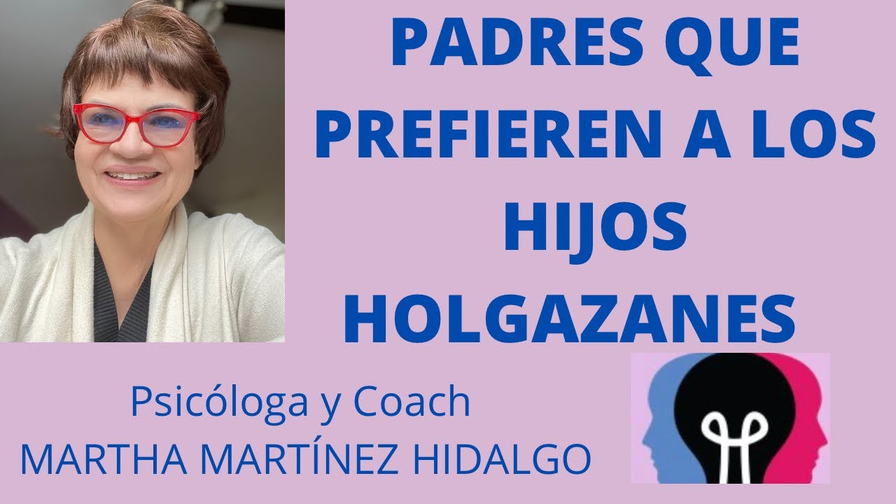 PADRES QUE PREFIEREN HIJOS HOLGAZANES. Psicóloga y Coach Martha Martínez Hidalgo