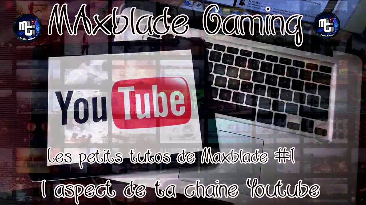 Les petits tutos de Maxblade # 1 : L'aspect de ta chaîne Youtube
