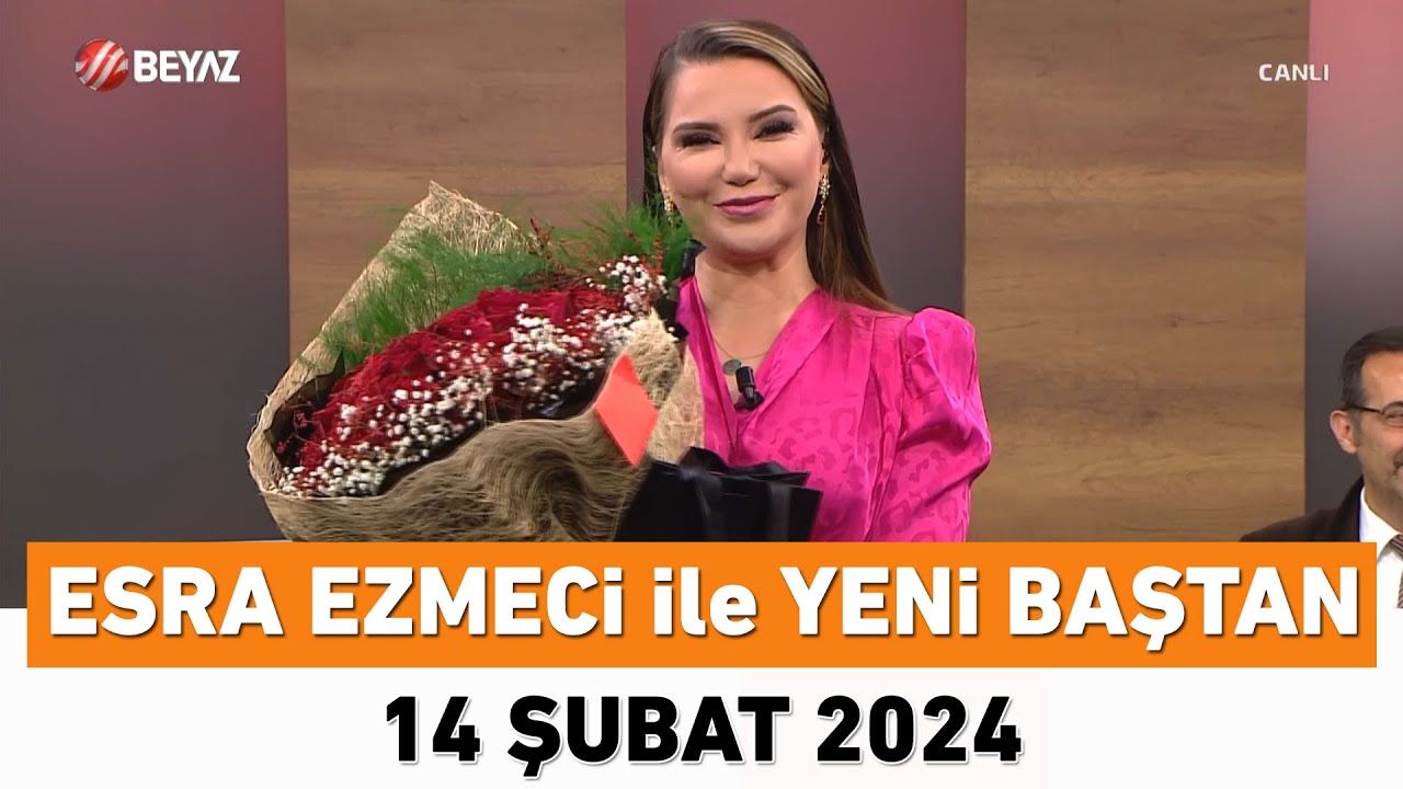 Esra Ezmeci ile Yeni Baştan 14 Şubat 2024