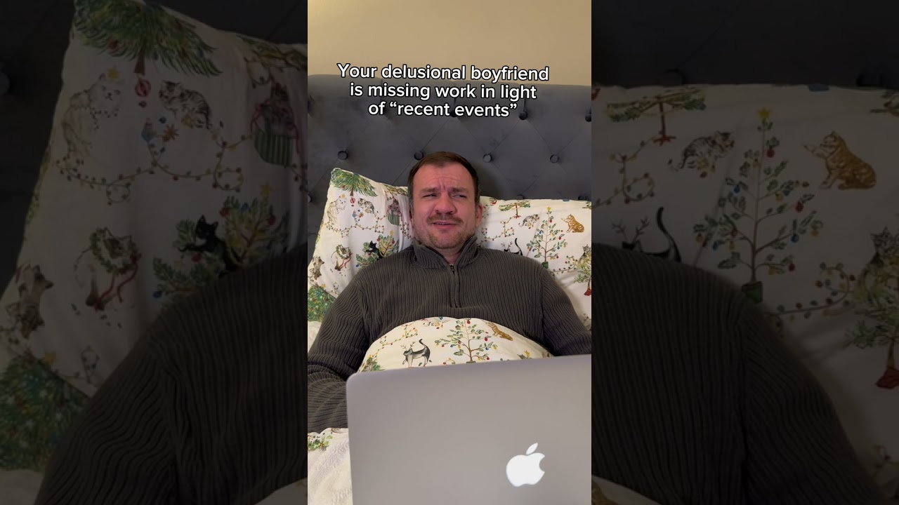 Your delusional boyfriend is missing work in light of &ldquo;recent events&rdquo;