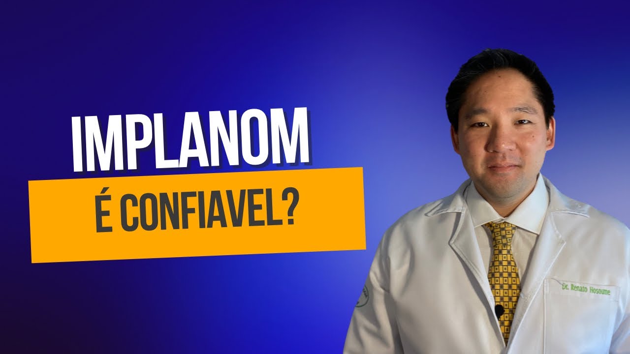 IMPLANOM: O CONTRACEPTIVO MAIS EFICAZ DO MUNDO - DR RENATO HOSOUME