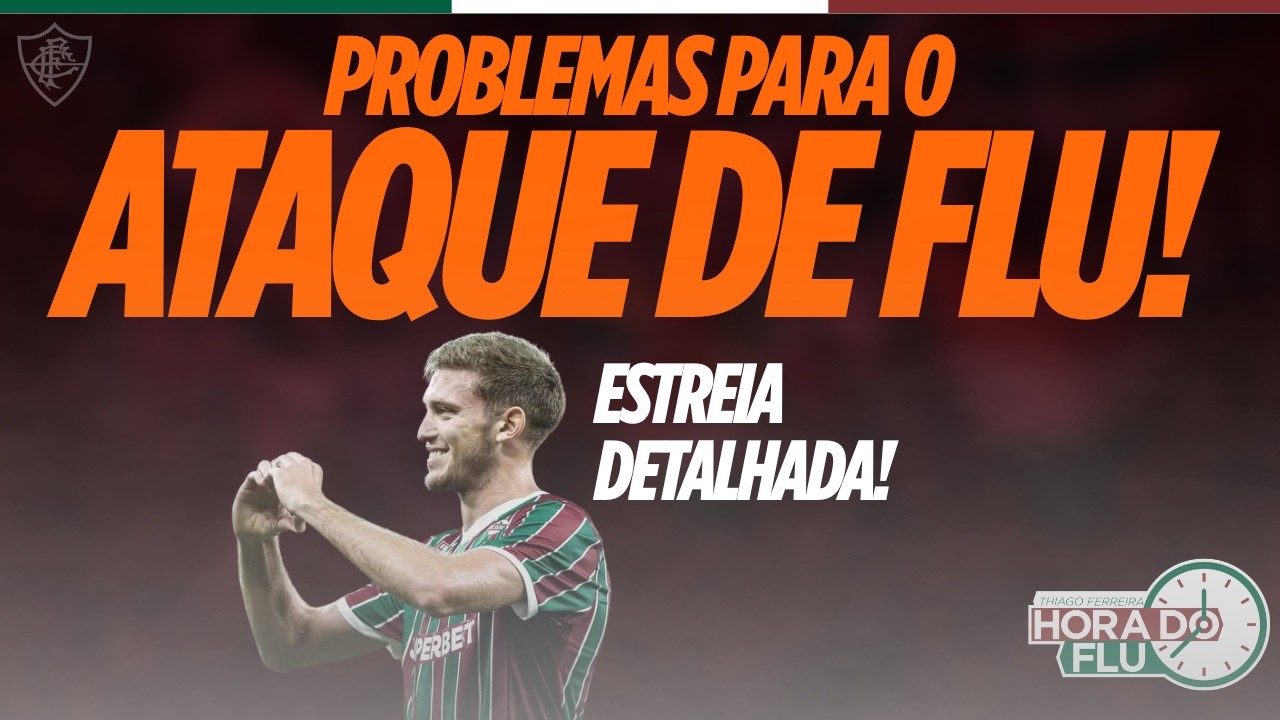 🚨PROBLEMAS PARA O ATAQUE DO FLUMINENSE, ESTREIA DE CASTILLO E MAIS