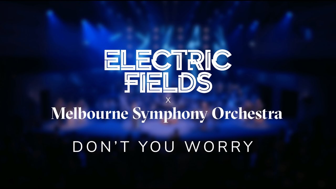 Electric Fields - Don't You Worry (Live in Melbourne with Melbourne Symphony Orchestra)