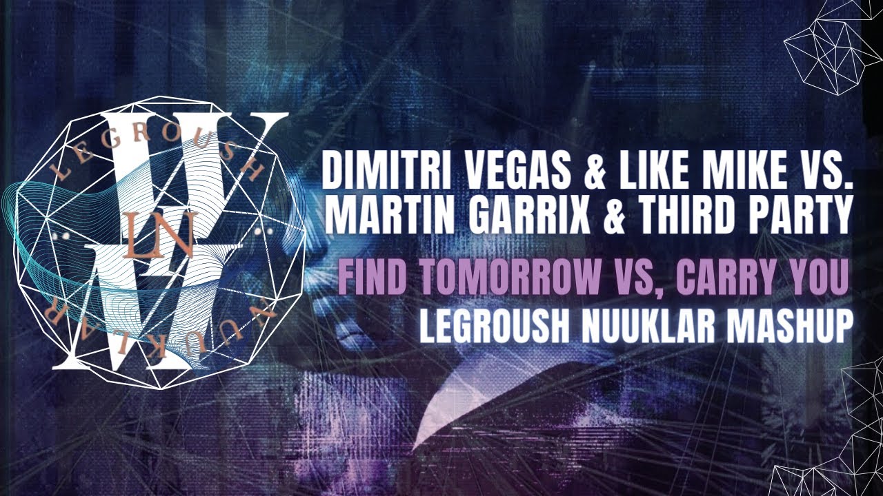 Dimitri Vegas Like Mike Martin Garrix Third Party - Find Tomorrow Carry You Legroush Nuuklar Mashup