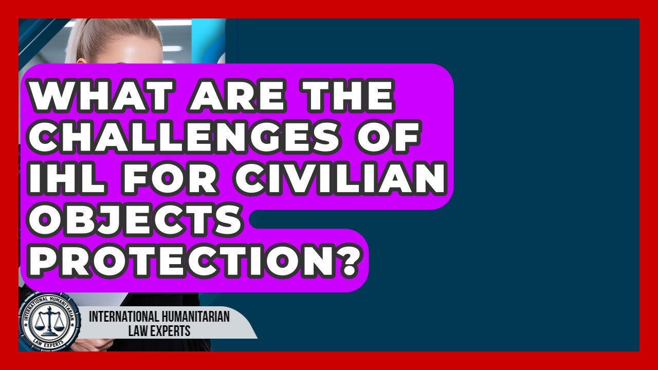 What Are The Challenges Of IHL For Civilian Objects Protection?