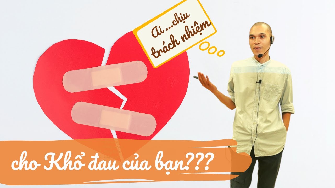 Ai Chịu Trách Nhiệm Cho Khổ Đau Của Bạn - Người Hay Ta??? | Tỉnh Thức