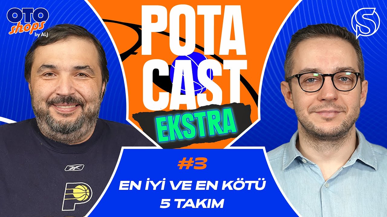En İyi ve En K&ouml;t&uuml; Takımlar | Kaan Kural & Orkun &Ccedil;olakoğlu | Potacast Ekstra #3