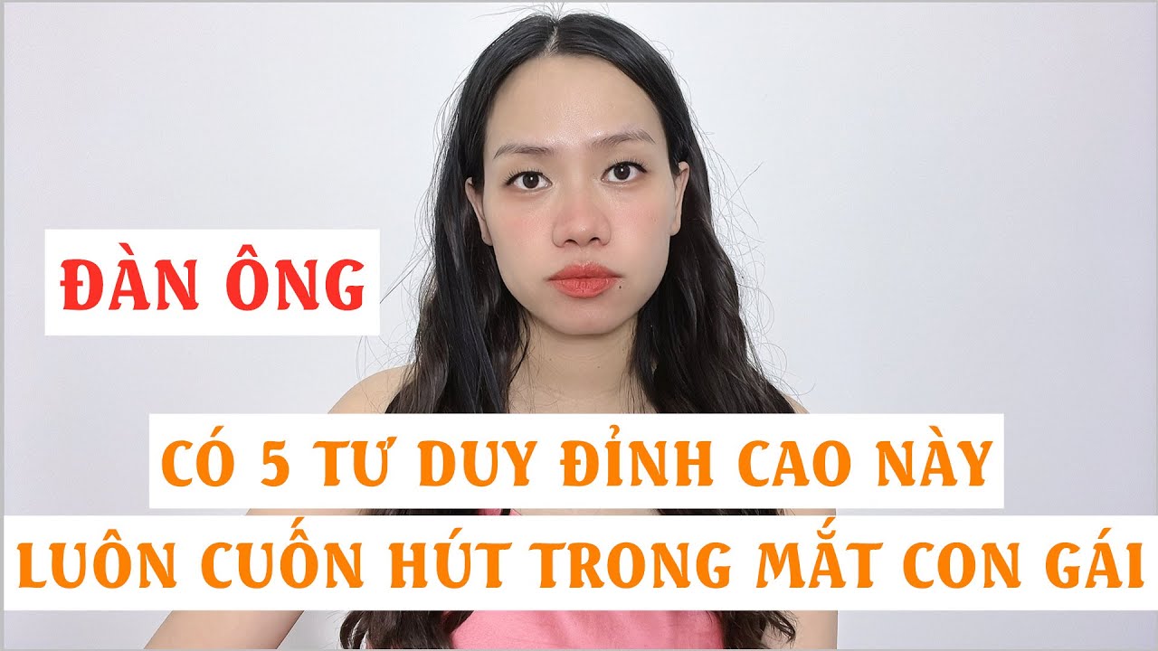 Đàn ông có 5 tư duy đỉnh cao này  Luôn cuốn hút trong mắt con gái