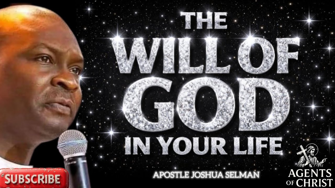 THE WILL OF GOD IN YOUR LIFE -APOSTLE JOSHUA SELMAN 
