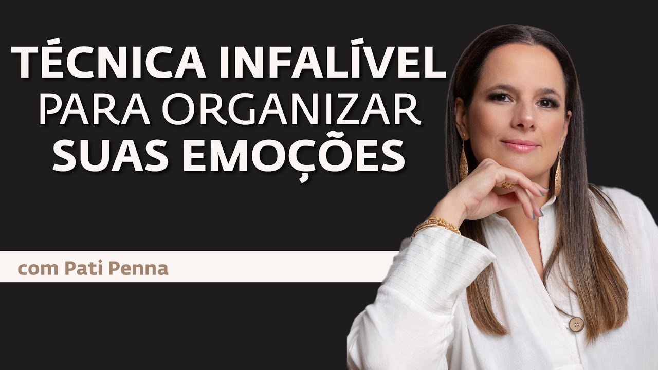 Técnicas Infalíveis para organizar seu emocional - com Pati Penna