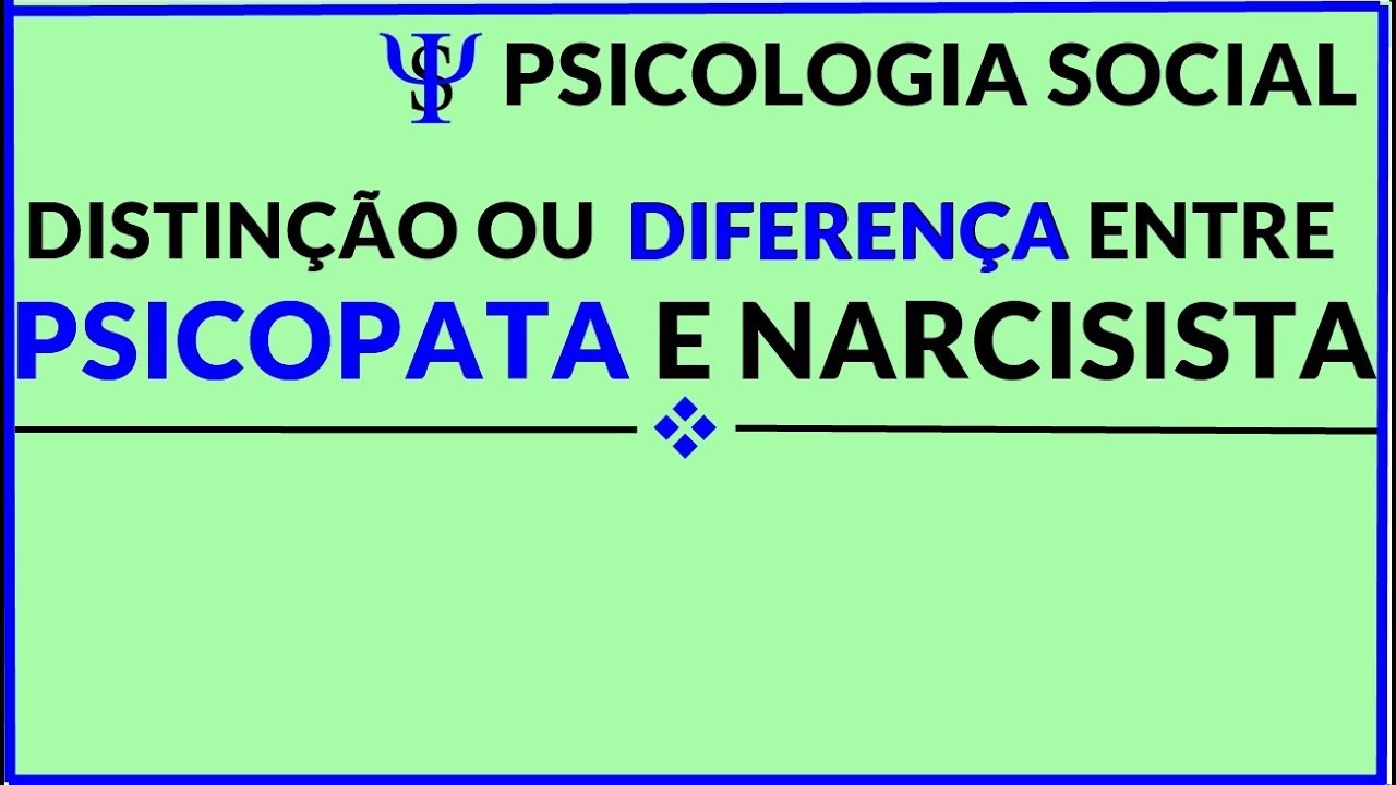 A DISTINÇÃO ENTRE PSICOPATA E NARCISISTA- PSICOLOGIA SOCIAL