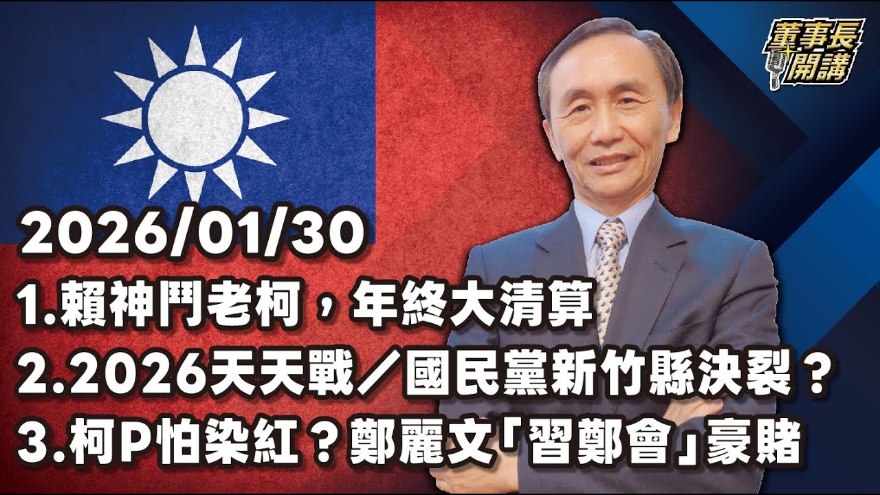 1.賴神鬥老柯，年終大清算 2.2026天天戰／國民黨新竹縣決裂？ 3.柯P怕染紅？鄭麗文「習鄭會」豪賭【董事長開講】20260130 吳子嘉