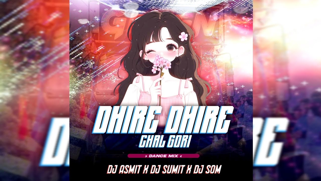 DHIRE DHIRE CHAL GORI - DJ ASMIT X DJ SUMIT X DJ SOM