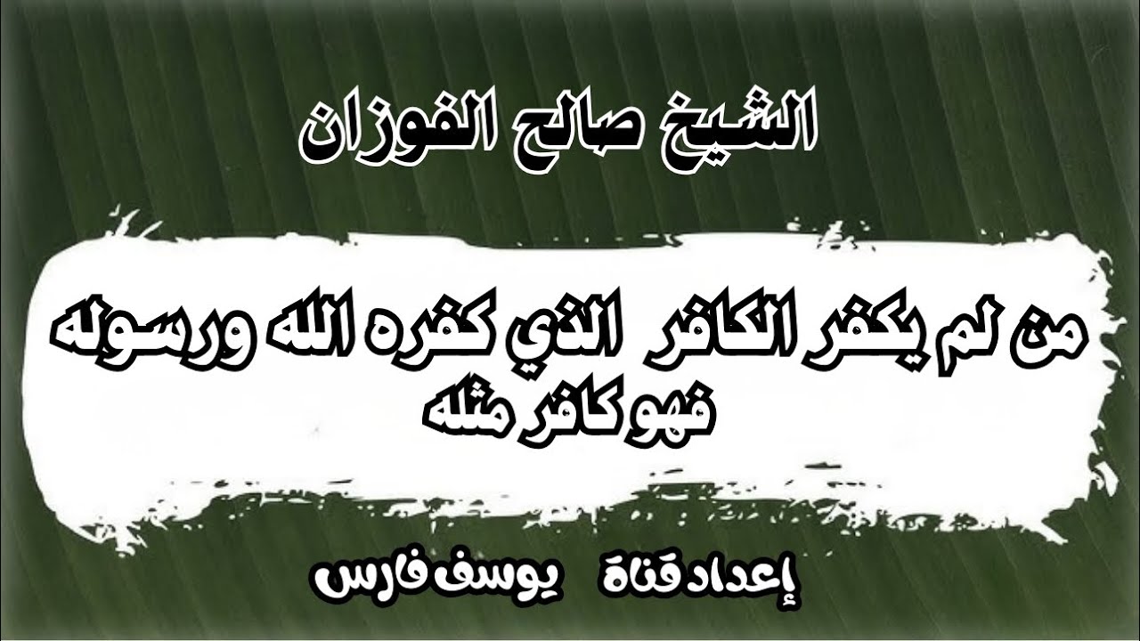 من لم يكفر الكافر الذي كفره الله ورسوله فهو كافر مثله الشيخ صالح الفوزان