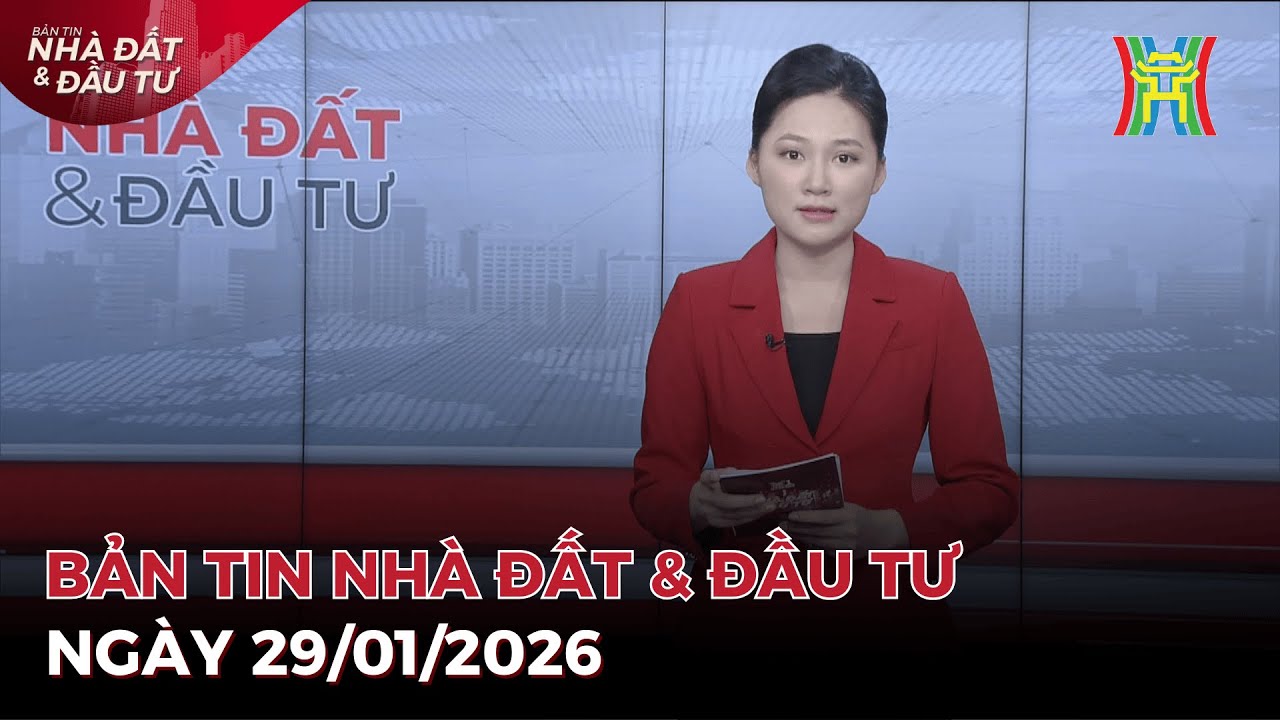 Bản tin Nhà đất ngày 29/01/2026:  Dòng vốn lớn sắp chảy vào thị trường nhà ở Hà Nội,...