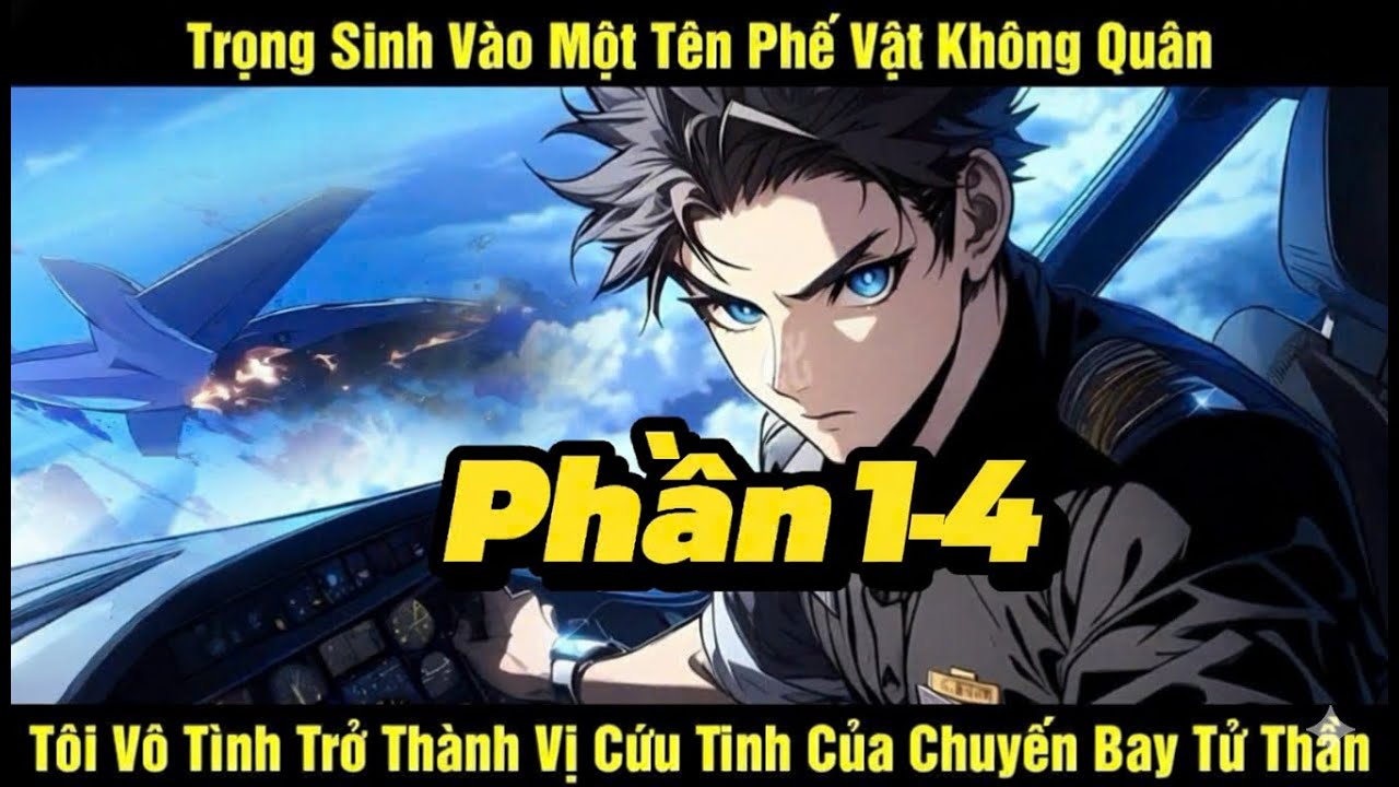 Phần 1-4 Trọng Sinh Vào Một Tên Phế Vật Không Quân Tôi Vô Tình Trở Thành Vị Cứu Tinh Của Chuyến Bay