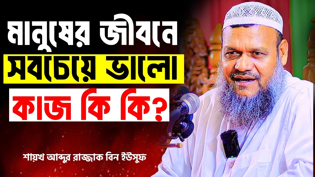 মানুষের জীবনে সবচেয়ে ভালো কাজ কি । শায়খ আব্দুর রাজ্জাক বিন ইউসুফ । Abdur Razzak Bin Yousuf