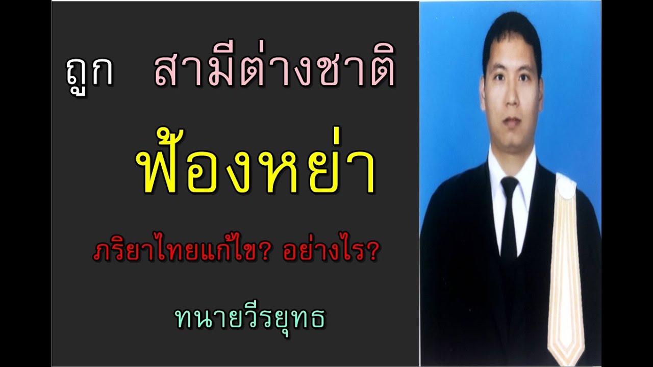 ถูก สามี ต่างชาติ ฟ้อง หย่า ภริยาไทย ถูกฟ้อง  ต้องแก้ไข ทำอย่างไรบ้างค่ะ? ทนายวีรยุทธ