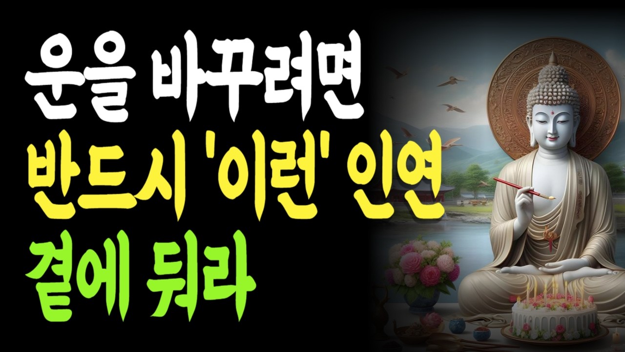 운을 바꾸려면 반드시 이런 인연 곁에 둬라 | 운이바뀌는순간 | 복을쌓는법 | 운을부르는사람 |