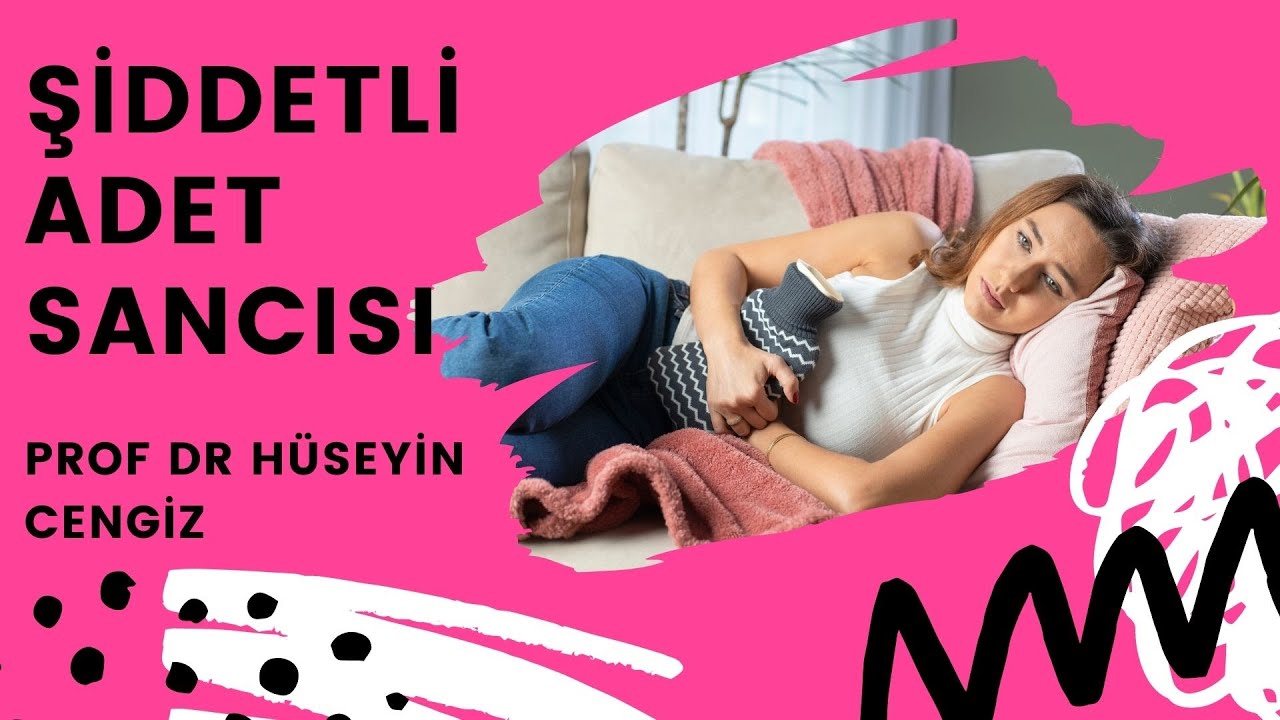 Şiddetli adet sancısı ile başetmek- Dismenore- Tedavi seçenekleri (Prof Dr Hüseyin CENGİZ)
