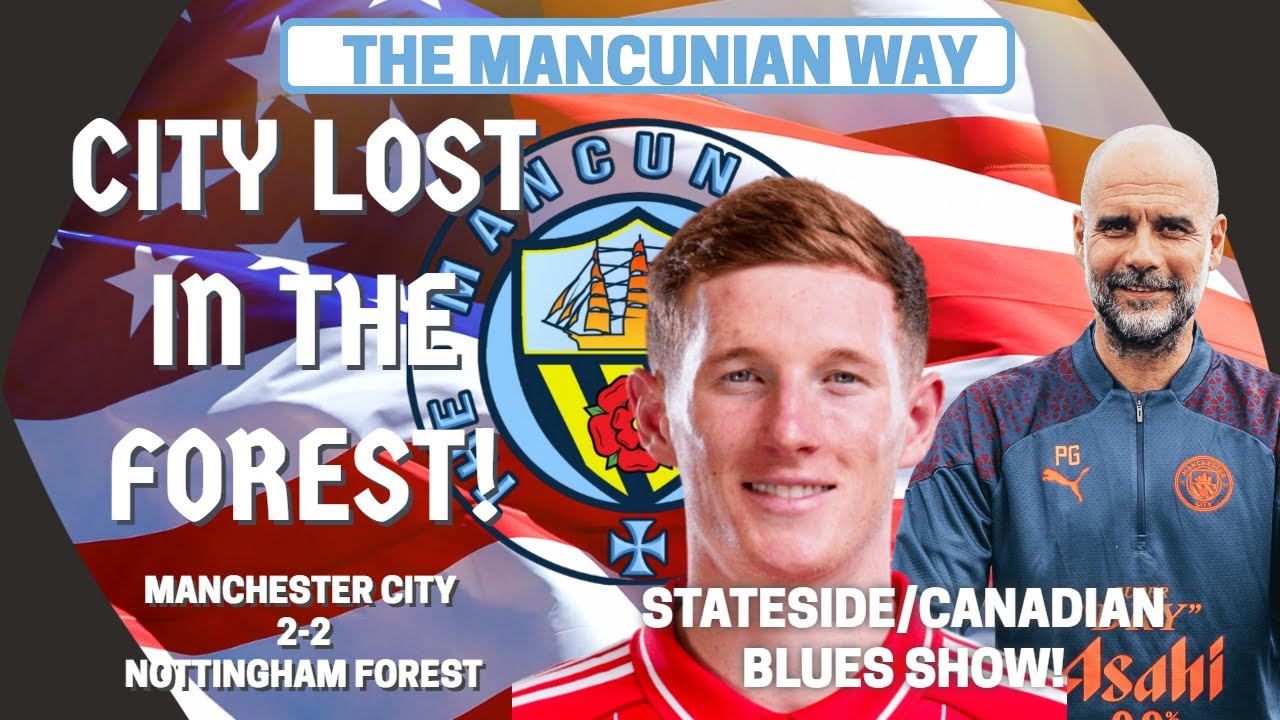 CITY LOST IN THE FOREST / STATESIDE/CANADIAN BLUES - MCFC 2-2 N.FOREST #mancity #nffc #n.forest