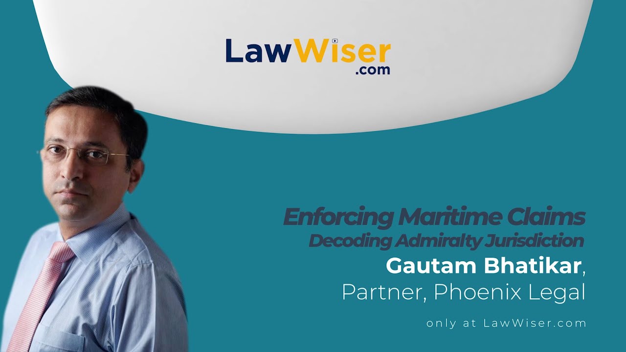 Enforcing Maritime Claims - Decoding Admiralty Jurisdiction | LawWiser | Gautam Bhatikar